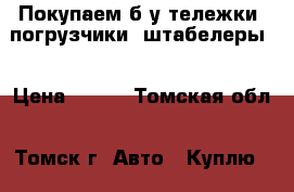 Покупаем б/у тележки, погрузчики, штабелеры  › Цена ­ 500 - Томская обл., Томск г. Авто » Куплю   . Томская обл.,Томск г.